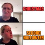 Kombucha gir | CHRISTMAS; SECOND HALLOWEEN | image tagged in kombucha gir | made w/ Imgflip meme maker