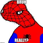 Spoder man | BRUH; REALLY? | image tagged in spoder man | made w/ Imgflip meme maker