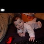 Gamer baby | RESEARCHERS: EXPOSE YOUR CHILDREN TO THINGS THAT WILL BUILD SKILLS THEY WILL NEED; Me: | image tagged in gamer baby | made w/ Imgflip meme maker