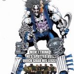 Small Soldiers hunting Lobo | MEN! I THINK HE’S SPOTTED US! QUICK GRAB HIS LEGS! | image tagged in small soldiers hunting lobo | made w/ Imgflip meme maker