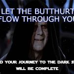 butthurt | LET THE BUTTHURT FLOW THROUGH YOU | image tagged in star wars the emperor imperial arts gaming,butthurt | made w/ Imgflip meme maker