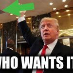 Trump catch | WHO WANTS IT? | image tagged in trump catch | made w/ Imgflip meme maker