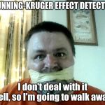 SHUT UP | DUNNING-KRUGER EFFECT DETECTED; I don't deal with it well, so I'm going to walk away. | image tagged in shut up | made w/ Imgflip meme maker