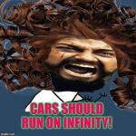 Pardon me, but..." | CARS SHOULD RUN ON INFINITY! | image tagged in pardon me but | made w/ Imgflip meme maker