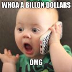 baby on phone | WHOA A BILLON DOLLARS; OMG | image tagged in baby on phone | made w/ Imgflip meme maker
