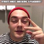 Suh dude | PEOPLE OFTEN ACCUSE ME OF “STEALING OTHER’S JOKES” AND BEING “A PLAGIARIST.”; THEIR WORDS, NOT MINE. | image tagged in suh dude | made w/ Imgflip meme maker