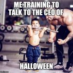 Strong baby and father | ME TRAINING TO TALK TO THE CEO OF; HALLOWEEN | image tagged in strong baby and father | made w/ Imgflip meme maker