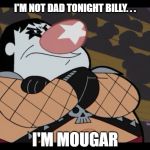 Mougar | I'M NOT DAD TONIGHT BILLY. . . I'M MOUGAR | image tagged in mougar,battle of the bands,billy's dad,grim adventures of billy and mandy,billy,dad | made w/ Imgflip meme maker