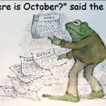 frog and toad calendar | "Where is October?" said the Frog. | image tagged in frog and toad calendar | made w/ Imgflip meme maker