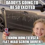 I Love Dad! | DADDY'S GOING TO 
BE SO EXCITED; I KNOW HOW TO USE A
FLAT-HEAD SCREW DRIVER ! | image tagged in funny memes,tools,daddy,child,love | made w/ Imgflip meme maker