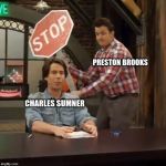 Gibby hitting Spencer with a stop sign v2 | PRESTON BROOKS; CHARLES SUMNER | image tagged in gibby hitting spencer with a stop sign v2 | made w/ Imgflip meme maker