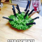 Et Tu? | HOW DO YOU MAKE ANY SALAD INTO A CAESAR SALAD? STAB IT TWENTY THREE TIMES | image tagged in caesar salad | made w/ Imgflip meme maker