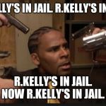 Trapped in the Closet meme | R. KELLY'S IN JAIL. R.KELLY'S IN JAIL. R.KELLY'S IN JAIL. NOW R.KELLY'S IN JAIL. | image tagged in trapped in the closet meme | made w/ Imgflip meme maker