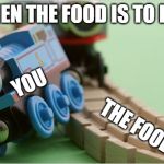 Thomas the Train | WHEN THE FOOD IS TO HOT; YOU; THE FOOD | image tagged in thomas the train | made w/ Imgflip meme maker