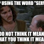 You Keep Using That Word | YOU KEEP USING THE WORD "SERVERLESS"; I DO NOT THINK IT MEANS 
WHAT YOU THINK IT MEANS | image tagged in you keep using that word | made w/ Imgflip meme maker