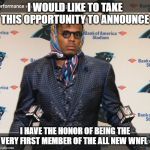 Cam Newton's Grandma | I WOULD LIKE TO TAKE THIS OPPORTUNITY TO ANNOUNCE; I HAVE THE HONOR OF BEING THE VERY FIRST MEMBER OF THE ALL NEW WNFL | image tagged in cam newton's grandma | made w/ Imgflip meme maker