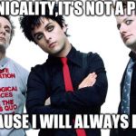 Greenday | TECHNICALITY,IT'S NOT A PHASE; BECAUSE I WILL ALWAYS BE 15 | image tagged in greenday | made w/ Imgflip meme maker