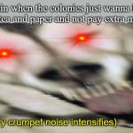 (dog of anger) | Britain when the colonies just wanna have sugar tea and paper and not pay extra money; (angry crumpet noise intensifies) | image tagged in dog of anger | made w/ Imgflip meme maker