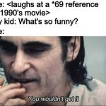 Anyone else remember this before caller ID? | Me: <laughs at a *69 reference in 1990's movie>; My kid: What's so funny? Me: | image tagged in you wouldn't get it,memes,funny,joker,old phone technology | made w/ Imgflip meme maker