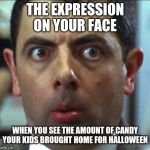 Too much Halloween candy... | THE EXPRESSION ON YOUR FACE; WHEN YOU SEE THE AMOUNT OF CANDY YOUR KIDS BROUGHT HOME FOR HALLOWEEN | image tagged in weird face | made w/ Imgflip meme maker