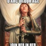 Joan of arc | GRETA THUNBERG, THE JEANNE D'ARC OF OUR AGE; JOIN HER IN HER QUEST TO SAVE THE EARTH AND HUMANITY | image tagged in joan of arc | made w/ Imgflip meme maker