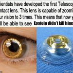 now you will be able to see | Epstein didn't kill himself | image tagged in now you will be able to see,jeffrey epstein,suicide,homocide,contact lens,memes | made w/ Imgflip meme maker