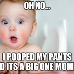 I think i pooped my pants | OH NO... I POOPED MY PANTS AND ITS A BIG ONE MOMMY | image tagged in i think i pooped my pants | made w/ Imgflip meme maker