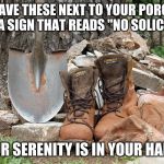 Intimidation is an art form | LEAVE THESE NEXT TO YOUR PORCH WITH A SIGN THAT READS "NO SOLICITING"; YOUR SERENITY IS IN YOUR HANDS | image tagged in gloves boots shovel,intimidation is an art form,serenity,get off my lawn,no trespassing,i don't need company | made w/ Imgflip meme maker