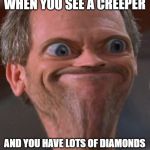 That Face...
It scares me. | WHEN YOU SEE A CREEPER; AND YOU HAVE LOTS OF DIAMONDS | image tagged in u wot m8 | made w/ Imgflip meme maker