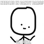 My first original meme template! | NEEDLES IN CANDY BARS? OH DEAR. | image tagged in oh dear guy | made w/ Imgflip meme maker