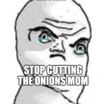 Not Okay Rage Face Meme | IM FINE STOP CUTTING THE ONIONS MOM | image tagged in memes,not okay rage face | made w/ Imgflip meme maker