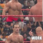 Stone Cold Steve Austin & Heartbreak Kid | ME IN A GOOD MOOD; WORK | image tagged in stone cold steve austin  heartbreak kid | made w/ Imgflip meme maker