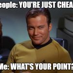 I'm cheap | People: YOU'RE JUST CHEAP! Me: WHAT'S YOUR POINT? | image tagged in kirk smirk,cheap,cheapskate,money,funny meme | made w/ Imgflip meme maker