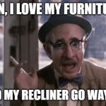 Coming to America Jewish man smart wise guy aha Eddie Murphy | MAN, I LOVE MY FURNITURE. ME AND MY RECLINER GO WAY BACK. | image tagged in coming to america jewish man smart wise guy aha eddie murphy | made w/ Imgflip meme maker