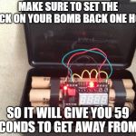 Daylight savings time is coming | MAKE SURE TO SET THE CLOCK ON YOUR BOMB BACK ONE HOUR; SO IT WILL GIVE YOU 59 SECONDS TO GET AWAY FROM IT | image tagged in bomb clock,daylight savings time,joke | made w/ Imgflip meme maker