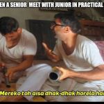 mere ko to aisa dhak dhak | WHEN A SENIOR  MEET WITH JUNIOR IN PRACTICAL LAB | image tagged in mere ko to aisa dhak dhak | made w/ Imgflip meme maker