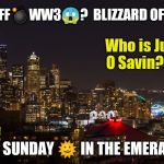 ¿Black Sunday? Dropped Upside Down! | 11-3 🏈 FF💣WW3😱?  BLIZZARD OF WUZ!🙃; Who is Juan O Savin?🤴; 8kun.org! SIMPLY SUNDAY 🌞 IN THE EMERALD CITY | image tagged in seattle,nwo,ww3,fantasy football,first world problems,the great awakening | made w/ Imgflip meme maker