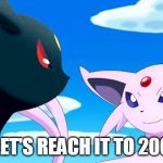Umbreon and Espeon | LET'S REACH IT TO 200 | image tagged in umbreon and espeon | made w/ Imgflip meme maker