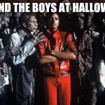 Michael Jackson Thriller | ME AND THE BOYS AT HALLOWEEN: | image tagged in michael jackson thriller | made w/ Imgflip meme maker