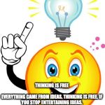 EVERYTHING CAME FROM IDEAS | image tagged in everything came from ideas | made w/ Imgflip meme maker