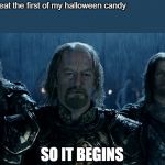 Theoden Lord of the Rings and so it begins | My stomach when I eat the first of my halloween candy; SO IT BEGINS | image tagged in theoden lord of the rings and so it begins | made w/ Imgflip meme maker