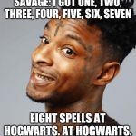 21 savage | SAVAGE: I GOT ONE, TWO, THREE, FOUR, FIVE, SIX, SEVEN; EIGHT SPELLS AT HOGWARTS. AT HOGWARTS. | image tagged in 21 savage | made w/ Imgflip meme maker