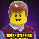 Just put some shoes on! | IDENTIFIES AS A LEGO; KEEPS STEPPING ON HIMSELF | image tagged in bad luck lego brian,memes,funny,gender identity | made w/ Imgflip meme maker