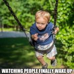 Just a Swingin' | ME; WATCHING PEOPLE FINALLY WAKE UP
TO TRUTH I WAS LAYING ON THEM
 TWENTY-PLUS YEARS AGO 
WHEN THEY WERE CALLING ME CRAZY | image tagged in swing set,i told you,funny memes | made w/ Imgflip meme maker