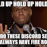 Hold up, Hold up.  | HOLD UP HOLD UP HOLD UP; WHY DO THESE DISCORD SERVER MODS ALWAYS HAVE FIRE ROASTS? | image tagged in hold up hold up | made w/ Imgflip meme maker