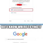 google, you played yourself | I DON'T KNOW THE ANSWER; BUT I KNOW WHERE TO FIND IT | image tagged in google versus google | made w/ Imgflip meme maker