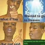 What if you wanted to go heaven, but... | image tagged in what if you wanted to go to heaven,memes,fallout 4 | made w/ Imgflip meme maker