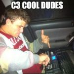 DoucheBag DJ Meme | C3 COOL DUDES | image tagged in memes,douchebag dj | made w/ Imgflip meme maker