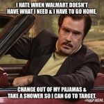 Robert Goulet Will Ferrell | I HATE WHEN WALMART DOESN’T HAVE WHAT I NEED & I HAVE TO GO HOME, CHANGE OUT OF MY PAJAMAS & TAKE A SHOWER SO I CAN GO TO TARGET. | image tagged in robert goulet will ferrell,walmart,target,shopping,funny,will ferrell meme | made w/ Imgflip meme maker
