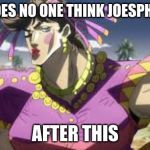 JOJO | HOW DOES NO ONE THINK JOESPH'S GAY? AFTER THIS | image tagged in jojo | made w/ Imgflip meme maker